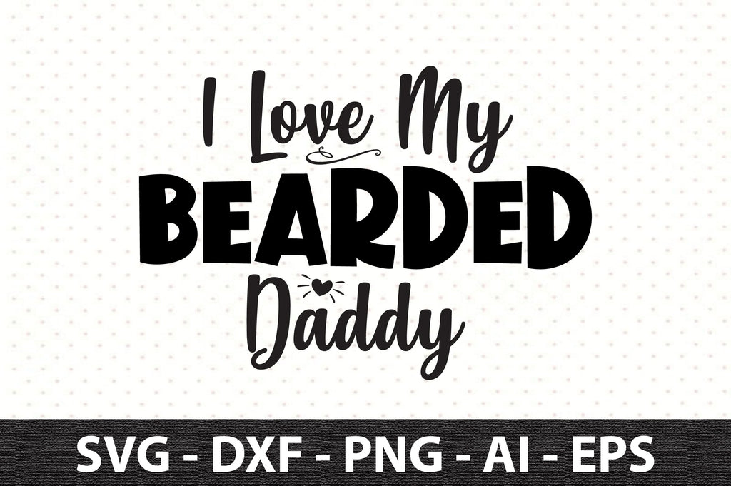 I Love My Bearded Daddy svg - So Fontsy