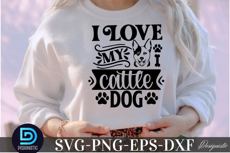 I love my Cattle Dog, Dog SVG Design SVG DESIGNISTIC 