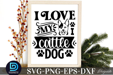 I love my Cattle Dog, Dog SVG Design SVG DESIGNISTIC 