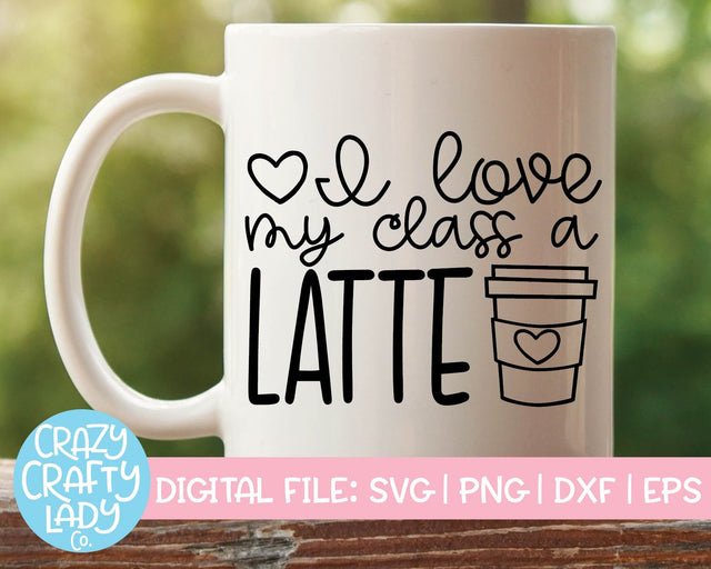 I Love My Class a Latte | Teacher SVG Cut File SVG Crazy Crafty Lady Co. 