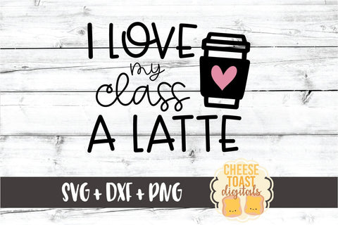 I Love My Class A Latte - Teacher Valentine's Day SVG PNG DXF Cut Files SVG Cheese Toast Digitals 