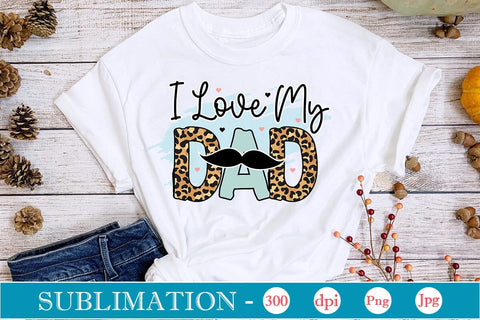 I Love My Dad Sublimation SVGs,Quotes and Sayings,Food & Drink,On Sale, Print & Cut Sublimation DesignPlante 503 