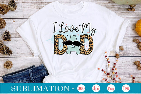 I Love My Dad Sublimation SVGs,Quotes and Sayings,Food & Drink,On Sale, Print & Cut Sublimation DesignPlante 503 