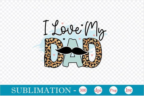 I Love My Dad Sublimation SVGs,Quotes and Sayings,Food & Drink,On Sale, Print & Cut Sublimation DesignPlante 503 