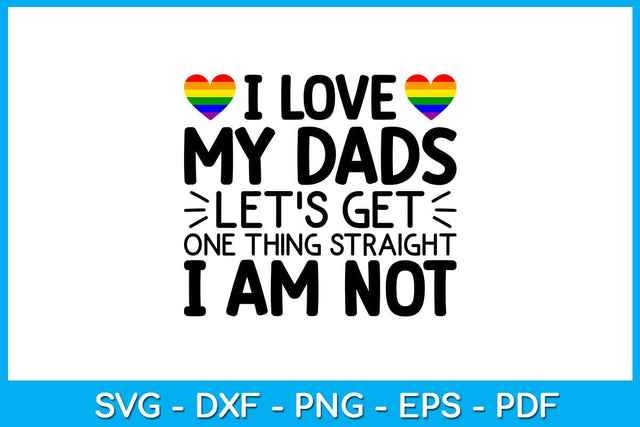 I Love My Dads Let's Get One Thing Straight I Am Not Pride Month SVG PNG PDF Cut File SVG Creativedesigntee 