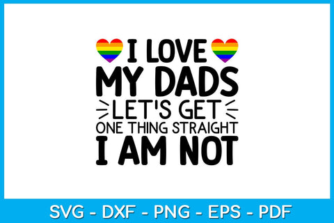 I Love My Dads Let's Get One Thing Straight I Am Not Pride Month SVG PNG PDF Cut File SVG Creativedesigntee 