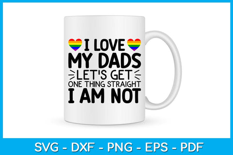 I Love My Dads Let's Get One Thing Straight I Am Not Pride Month SVG PNG PDF Cut File SVG Creativedesigntee 