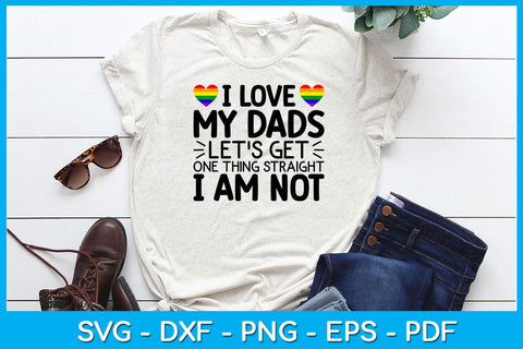 I Love My Dads Let's Get One Thing Straight I Am Not Pride Month SVG PNG PDF Cut File SVG Creativedesigntee 