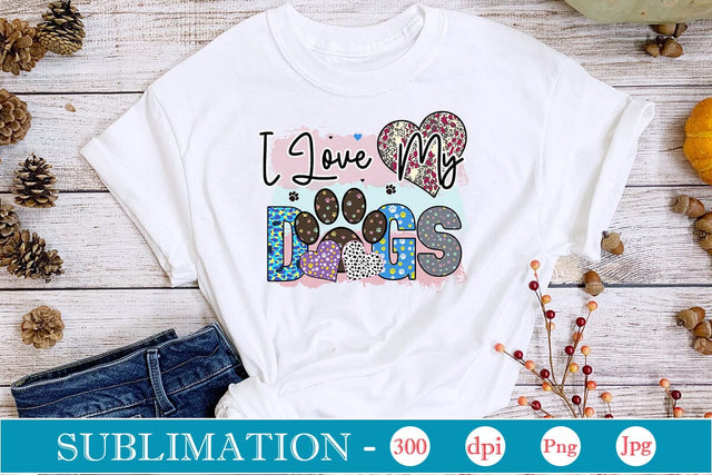 I Love My Dogs Sublimation SVGs,Quotes and Sayings,Food & Drink,On Sale, Print & Cut Sublimation DesignPlante 503 