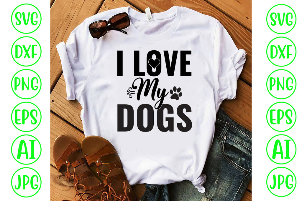 I Love My Dogs SVG - So Fontsy