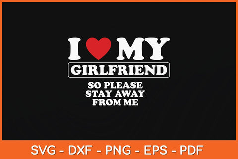 I Love My Girlfriend So Please Stay Away From Me Svg Cutting File SVG Helal 