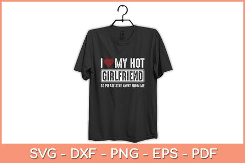 I Love My Hot Girlfriend So Please Stay Away From Me Svg Cutting File SVG Helal 