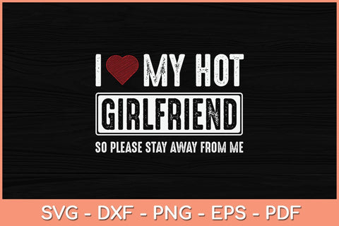 I Love My Hot Girlfriend So Please Stay Away From Me Svg Cutting File SVG Helal 