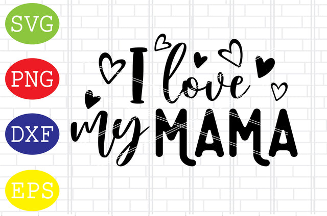 I Love My Mama Svg, Mother's Day Svg, Png, Eps, Dxf Files SVG DigitalSvgFiles 