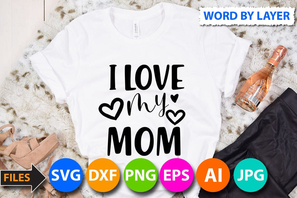 i love my mom SVG Cut File - So Fontsy