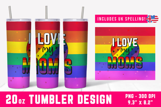 I Love My Moms | 20oz Gay Pride Tumbler Wrap Sublimation Hippo Creations 