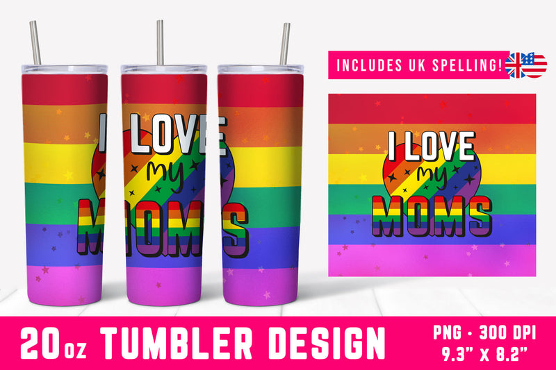 I Love My Moms | 20oz Gay Pride Tumbler Wrap Sublimation Hippo Creations 