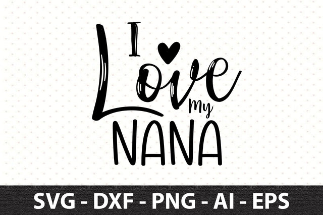 I Love My Nana svg SVG orpitasn 