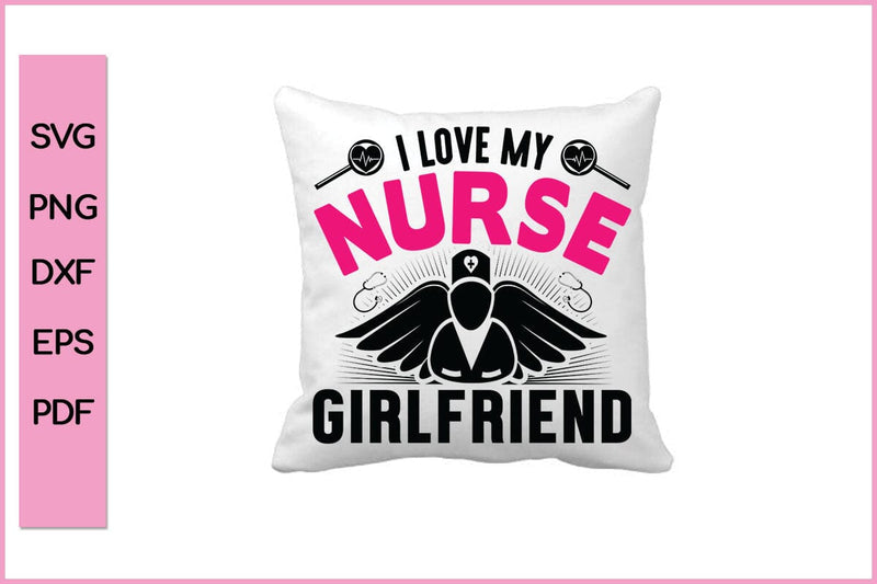 I Love My Nurse Girlfriend Nurse SVG PNG Craft File