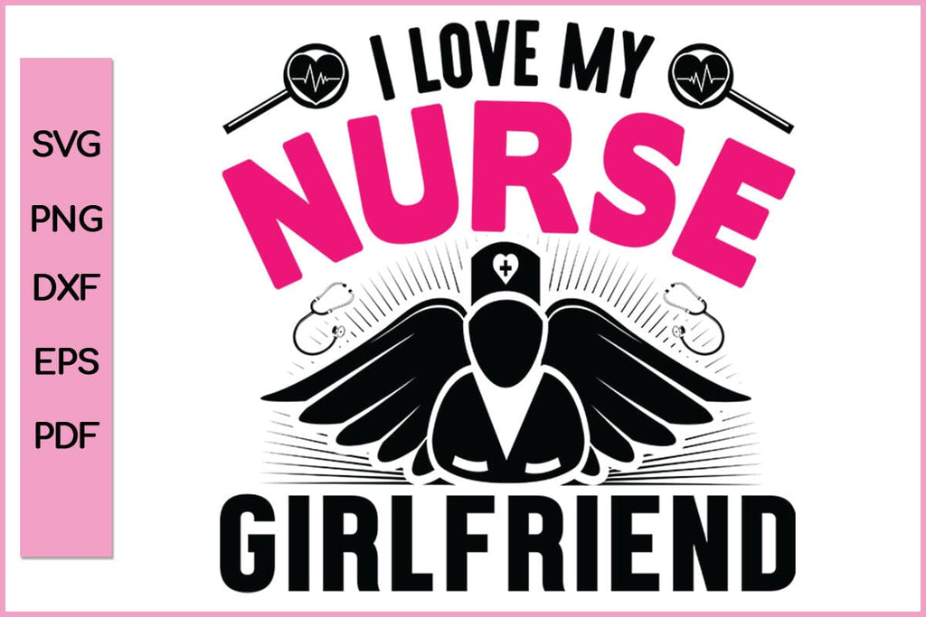 I Love My Nurse Girlfriend Nurse SVG PNG Craft File