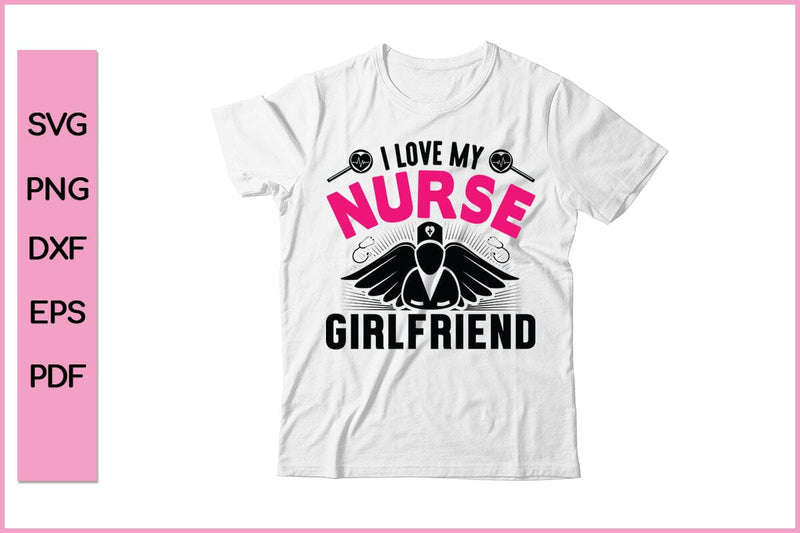 I Love My Nurse Girlfriend Nurse SVG PNG Craft File