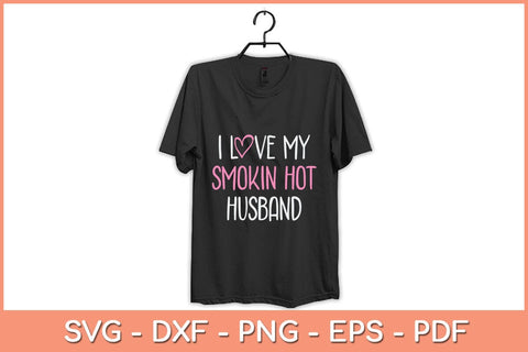 I Love My Smokin Hot Husband Svg Cutting File SVG Helal 