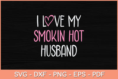 I Love My Smokin Hot Husband Svg Cutting File SVG Helal 