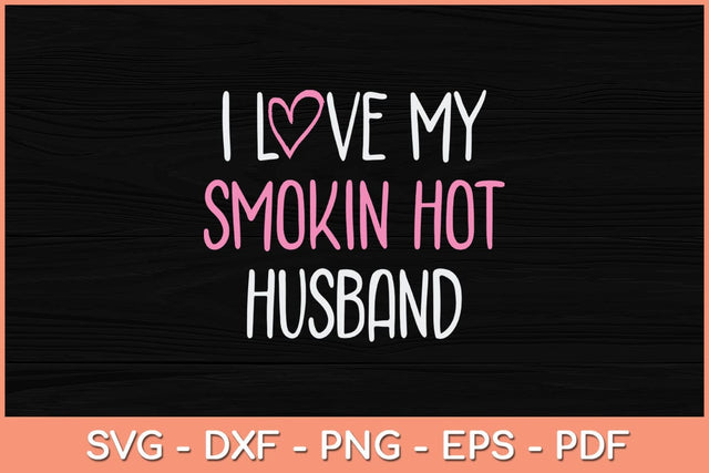 I Love My Smokin Hot Husband Svg Cutting File SVG Helal 