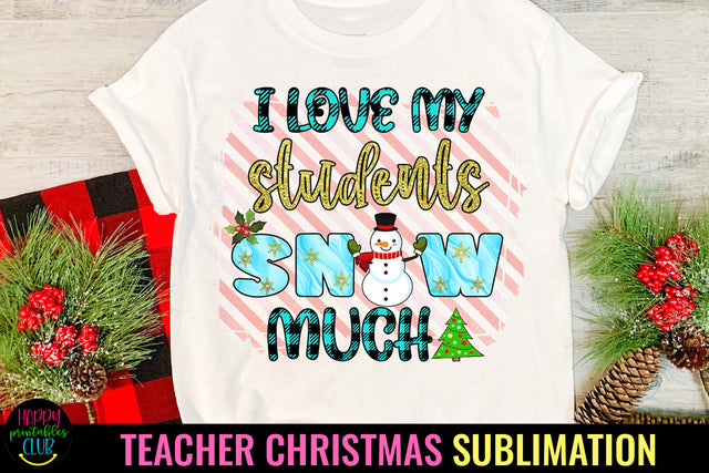 I Love My Students Snow Much I Teacher Christmas Sublimation Sublimation Happy Printables Club 