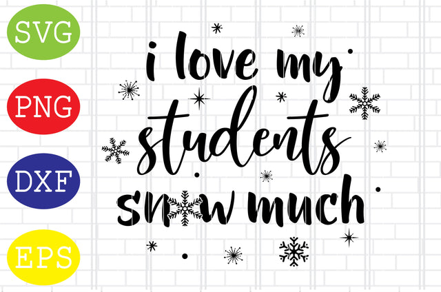 I Love My Students Snow Much Svg, Merry Christmas Svg, Santa Svg, Christmas Holiday Svg, Png, Eps, Dxf Files SVG DigitalSvgFiles 