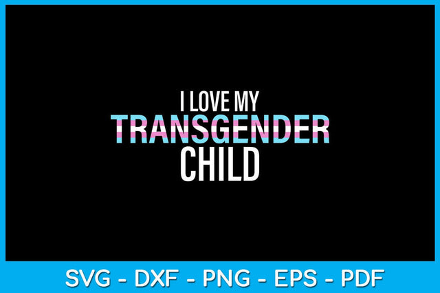 I Love My Transgender Child Pride Month SVG PNG PDF Cut File SVG Creativedesigntee 