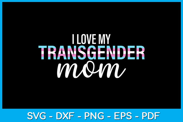 I Love My Transgender Mom Pride Month SVG PNG PDF Cut File SVG Creativedesigntee 