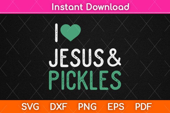 I Love Pickles And Jesus Funny Pickle Lover Svg Design So Fontsy 9125