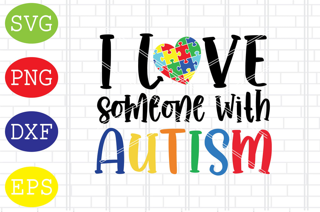 I Love Someone With Autism Svg, Autism Puzzle Svg, Autism Love Svg, Png ...