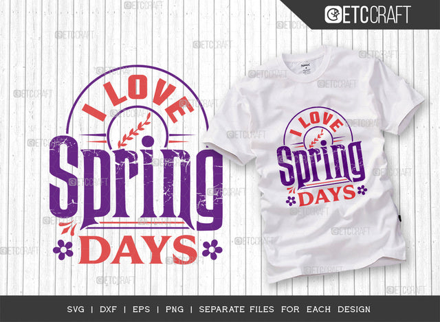 I Love Spring Days SVG Cut File, Welcome Spring Svg, Spring Svg, Hello Spring Svg, Flower Svg, Spring Blooms Svg, Spring Quote Design, ETC T00460 SVG ETC Craft 