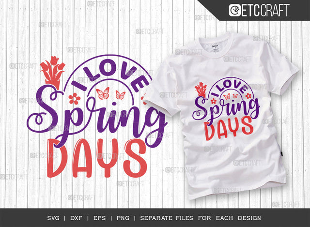 I Love Spring Days SVG Cut File, Welcome Spring Svg, Spring Svg, Hello Spring Svg, Flower Svg, Spring Blooms Svg, Spring Quote Design, ETC T00460 SVG ETC Craft 