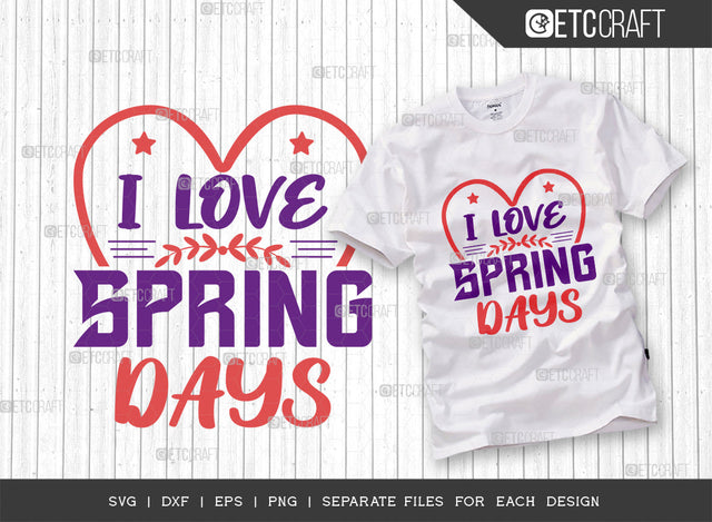 I Love Spring Days SVG Cut File, Welcome Spring Svg, Spring Svg, Hello Spring Svg, Flower Svg, Spring Blooms Svg, Spring Quote Design, ETC T00460 SVG ETC Craft 