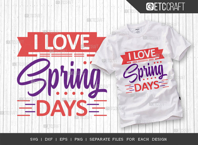 I Love Spring Days SVG Cut File, Welcome Spring Svg, Spring Svg, Hello Spring Svg, Flower Svg, Spring Blooms Svg, Spring Quote Design, ETC T00460 SVG ETC Craft 