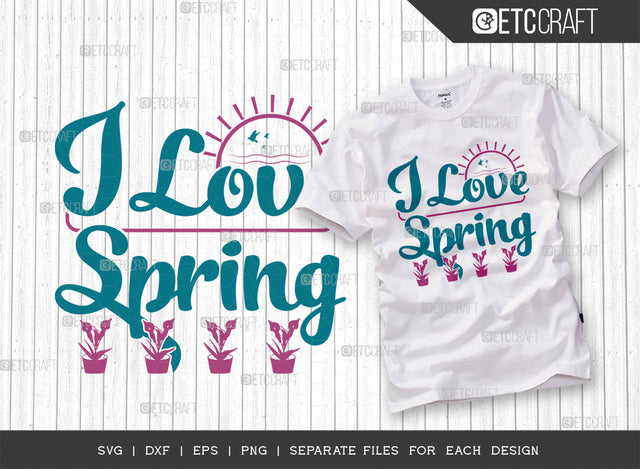 I Love Spring SVG Cut File, Welcome Spring Svg, Spring Svg, Hello Spring Svg, Flower Svg, Spring Blooms Svg, Spring Quote Design, ETC T00355 SVG ETC Craft 