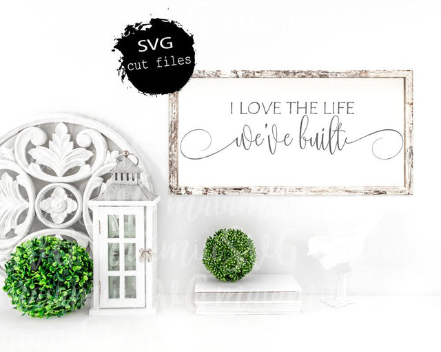 I Love The Life We've Built Svg, Family Sign Svg, Love Quote Svg, Wedding Sign Svg SVG MaiamiiiSVG 