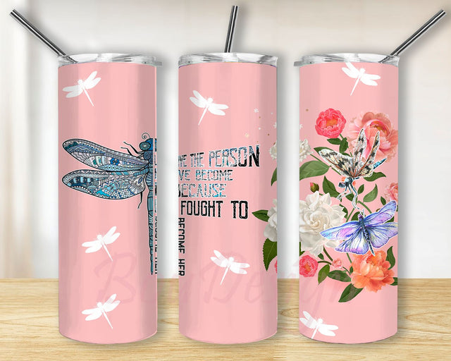 I Love The Person I Have Become Because I Fought To Become Her Gift For Dragonfly Lover Present Idea For Dragonfly Lover PNG Wrap 20oz Skinny Sublimation Straight & Tapered Tumbler Design Download Sublimation BouDesign 