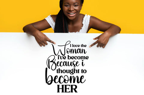 I love the woman i've become because i thought to become her SVG SVG DESIGNISTIC 