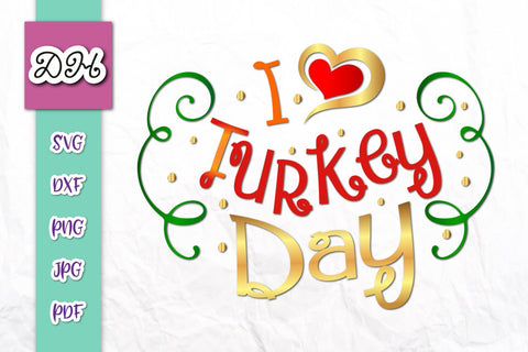 I Love Turkey Day Happy Thanksgiving Print & Cut SVG Digitals by Hanna 