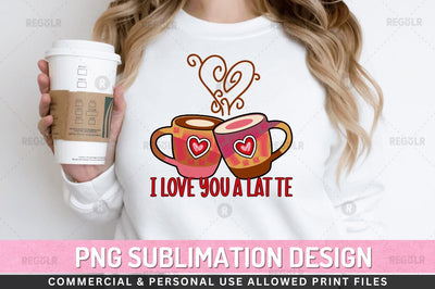 I love you a lat te SVG Sublimation Regulrcrative 