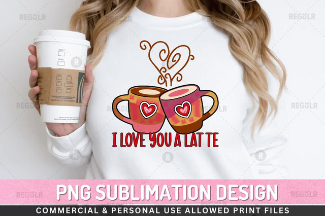 I love you a lat te SVG Sublimation Regulrcrative 