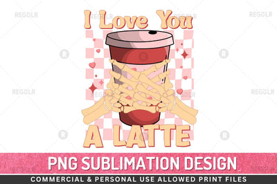 I love you a latte SVG Sublimation Regulrcrative 