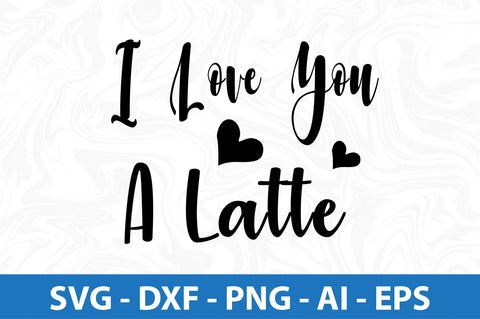 I love you a latte svg SVG nirmal108roy 