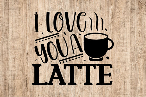 I love you a latte SVG SVG Regulrcrative 