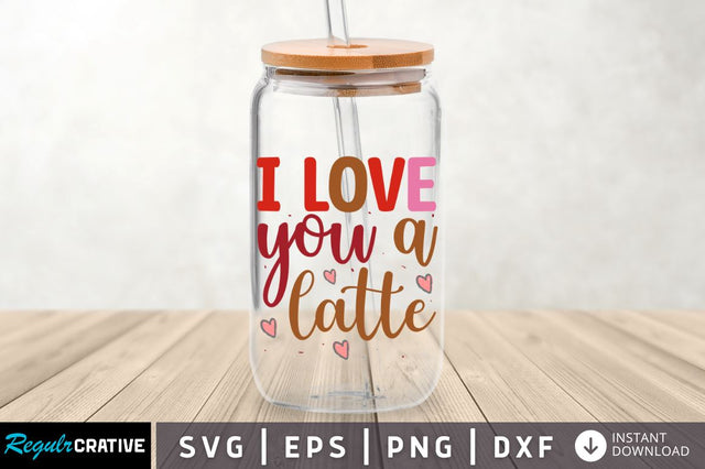 I love you a latte SVG SVG Regulrcrative 