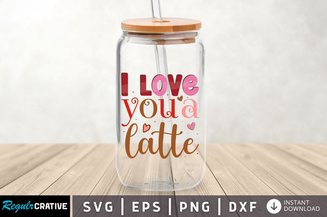 I love you a latte SVG SVG Regulrcrative 